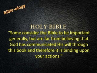 “Some consider the Bible to be important
generally, but are far from believing that
God has communicated His will through
this book and therefore it is binding upon
your actions."
 