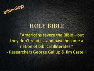 "Americans revere the Bible—but
they don't read it…and have become a
nation of biblical illiterates.“
- Researchers George Gallup & Jim Castelli
 