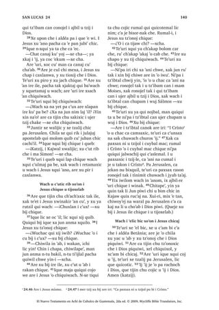 55
b 1.40 , RELO OpSUDOH OLF LW]HO F‫ڰ‬D[ QWD FXQEDOUH , ‫ڰ‬DWEDO W]LM QFX D WD FKH MXQ ZLQDN FD WHMHE UX‫ڰ‬ MXQ FKL
‫ڰ‬R RELO OpSUD FKH
ZLQDN FKLOD $UH L UXPDO LOH [LQ SHWLF ³
[X ELM FKLTXH
39੅7H‫ڰ‬XUL [H ‫ڰ‬H FKH URQRMHO L MXE UH L
*DOLOpD FKX EL[TXLO X W]LM L 'LRV FKLTXH
L ZLQDN SD WDN PROEDO‫ڰ‬LE TXH L DM ,VUDHO
1[XL WD OD LOH [X ‫ڰ‬DQR [DN [H UHVDM LW]HO
WDN WHZ FKLTXH L MH QL‫ڰ‬SD MH FKDSWDMQDN
FXPDO
, UXW]LUVD[LF MXQ DFKL ‫ڰ‬R
RELO OpSUD FKH
40੅;R‫ڰ‬RQ SDQRN ‫ڰ‬R MXQ DFKL [XSRQ UX‫ڰ‬ L
-HVXV ‫ڰ‬R RELO FKH OpSUD੆b
FD EL[LF /LF [X
W]‫ڰ‬RQRM XW]LO FKRPDO FKH ;XTXL FKXZDFK
 [X ELM FKH
³:H WD FDZDM FDW WLTXL FKL UXW]LUVD[LF
L RELO ‫ڰ‬R FKZH ³FR‫ڰ‬RQR
41੅, -HVXV OLF [ULO WR‫ڰ‬EDO X ZDFK ;X LQ
SDQ UX‫ڰ‬ X ‫ڰ‬DE [X ELM FKH
³ZDM ³[X ELM³ £KHO QL RELO ‫ڰ‬R
FKDZH ³[FKD
42੅$UH [X ELM LUH LOH MXQWLU [HO L RELO
FKH [FDQDM FDQRN FKRP FKLF X FK‫ڰ‬DFXO
43੅7H‫ڰ‬XUL L -HVXV [X ‫ڰ‬LMOD ELF OLF [X SL[EDM
 [X ELM FKH
44੅³KDWDSH‫ڰ‬ PL MXQ PD ODSOD FKH
ZDFK LQ ‫ڰ‬DQRP FKDZH [XLUL MD F‫ڰ‬XWX
DZLE FKH L VDFHUGyWH F‫ڰ‬XWEDOUH FKH FKL
QWD FKLF L RELO OpSUD FKDZH KD MDFKD
FDQ D VLSRQ FKH FKL FX VXMXM FKXZDFK
L 'LRV SDFKD X ELP FDQ L PDP 0RLVHV
XMHU 4XHMH LOH FDTXHWDPDM L ZLQDN FKL
XW]LUQDN FKLF L F‫ڰ‬D[ FKDZH ³[X ELM L
-HVXV FKH
45੅;XLUL L DFKL DUH [D ‫ڰ‬HF [RF FKX
EL[TXLO FKLTXH FRQRMHO L ZLQDN ZDFK L
‫ڰ‬DQWDO FKH OLF [X SD[VDM X W]LMRO 5XPDO
LOH OLF [H T‫ڰ‬XLDU L ZLQDN UX‫ڰ‬ L -HVXV [D
LSD [D ‫ڰ‬H ZL 5XPDOL LUH Q[RF WD FKLF
PHU SD WDN WLQLPLW [XL [FDQDM FDQ SD WDN
MXE W]‫ڰ‬LQLOLF ;XLUL F‫ڰ‬D MH T‫ڰ‬XL QL ZLQDN
[H XSRQ UX‫ڰ‬ [D EL FKL WLQLPLWDO
, UXW]LUVD[LF MXQ FKL
VLTXLUQDN X FK‫ڰ‬DFXO
2
1੅;R‫ڰ‬RQ FKXSDQ MXEL‫ڰ‬ FKLF L -HVXV
[W]DOLM FKLF SD WLQLPLW DSHUQDXP
;SD[ UDVRQ FKL LUH ‫ڰ‬R FKLF FKL UDFKRFK
2੅-XQWLU [TXL PRO TXLE L ZLQDN UX‫ڰ‬ D
QTXH RF WD FKLF SDMD TXH EDMEDWLF F‫ڰ‬D
FKX[RO XFKLMD , -HVXV [RF FKX EL[TXLO
X W]LM L 'LRV FKLTXH 3੅$UH FD WLMLQ FKX
EL[TXLO [H XSRQ FDMLE DFKLDE FXF‫ڰ‬DP
EL MXQ DFKL FKXZD FK‫ڰ‬DW OLF VLTXLUQDN X
FK‫ڰ‬DFXO 4੅DFDM LTXH TXH RF UX‫ڰ‬ L -HVXV
[XLUL FXPDO L ZLQDN MH T‫ڰ‬XL Q[H WLTXL
WD FKH 5XPDOL [H ‫ڰ‬HO EL FKXZL MD  [H RF
FKX WRULF L [RW PHU SXZL L -HVXV 7H‫ڰ‬XUL
L MH FDMLEOH [TXL NDMVDM EL DFKL FKXZD
FK‫ڰ‬DW FKXZDFK L -HVXV 5੅,UH DUH [ULOR FKL
OLF TXL FXEDP TXL F‫ڰ‬X[ FKH [X ELM FKH L
LZDE
³:DF‫ڰ‬DO QL‫ڰ‬SD L D PDF D FXWDMQDN
FKLF ³[X ELM FKH
6੅;DN MH ‫ڰ‬R MXMXQ DM WLMRQHO UH L X ‫ڰ‬DWEDO
W]LM L PDP 0RLVHV MH FXO FKLOD ,TXH [H RF
FKX FK‫ڰ‬RELF SD TXL F‫ڰ‬X[ 7੅´¢:XFKDF TXHMH
LOH FX ELM L DFKLOH , W]LM [X ELM LUHOH W]HO
FX WD L 'LRV PDQ PL MXQ ‫ڰ‬R SX‫ڰ‬DE FX FX
QL TXL PDF L ZLQDN [XL L 'LRV ‫ڰ‬R SX‫ڰ‬DE FX
FX QDµ TXH FKD
8੅-XQWLU [X QD L -HVXV SX F‫ڰ‬X[ ZDFK TXH
WLMLQ FKX FK‫ڰ‬RELF UXPDOL [X ELM FKLTXH
³¢:XFKDF TXL FK‫ڰ‬RE LOH SL F‫ڰ‬X[ 9੅,OH
QF‫ڰ‬D[ WX EL[TXLO FKL ´D [FXWDM D PDFµ
$UH L F‫ڰ‬D[ X ‫ڰ‬RQTXLO DUH LUL ´KDW ZDOLMRN
FKD DFD EL D VRF  FKDW ELQRNµ $UH F‫ڰ‬D[
X ‫ڰ‬RQTXLO LOH FKH MXQ ZLQDN 10੅;XLUL LQ
FKL LQ $FKL DM KLFDM TXLQ ‫ڰ‬DOLMLQVDM QD
FKLZH FKL LQ ‫ڰ‬R SLQ‫ڰ‬DE TXLQ FX QL TXL
PDF L ZLQDN ZDUDO FKXZDFK L MXE WD‫ڰ‬DM
³[X ELM L -HVXV FKLTXH 7H‫ڰ‬XUL [X ELM FKH L
DFKL FKL VLTXLUQDN
11੅³HW FKDWDSH‫ڰ‬ FKDW ZDOLMRN FKD
DFD EL D VRF  MDW FKL DZDFKRFK
12੅-XQWLU [ZDOLM L LZDE [X DF EL X VRF
 [D ‫ڰ‬HF ;ZDOLM FKLTXLZDFK QL‫ڰ‬SD L MH ‫ڰ‬R
FKLOD  [D ‫ڰ‬HF ,TXH OLF [TXL ELVRM FKH  [H
RF FKX FRMLF X ‫ڰ‬LM L 'LRV
³/LF QNLORP WD LUL ³[H FKD
, VLV‫ڰ‬EDO UH L PD /HZL
13੅;R‫ڰ‬RQ SDQRN L -HVXV [D ‫ڰ‬H FKLF FKX
FKL‫ڰ‬ L QLP ODM DODJXQ $UH ‫ڰ‬R FKLOD MH PDV
L ZLQDN [H PROWDM UX‫ڰ‬ LUH [RF FKLF FKX
F‫ڰ‬XWLF FKLTXH 14੅7H‫ڰ‬XUL [ELQ FKLF MXEL‫ڰ‬ 
6$1 0$526੄੄
El Nuevo Testamento en Achí de Cubulco de Guatemala, 2da ed. © 2009, Wycliffe Bible Translators, Inc.
 