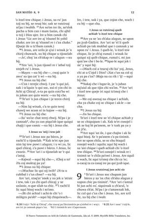 4
e 3.7 , DM )DULVpR ZLQDN MH MXW]REDM DM ,VUDHO ZLQDN FKL OLF [TXL FRM X ‫ڰ‬LM L XMHU ‫ڰ‬DWEDO W]LM UH L PDP 0RLVHV ;DN
OLF [TXL FRM X ‫ڰ‬LM L TXL FRVW~PEUH FKL TXL FRMRP MXQDP UX‫ڰ‬ L ‫ڰ‬DWEDO W]LMOH , DM 6DGXFpR ZLQDN [DN MH MXW]REDM DM
,VUDHO ,TXHOH OLF MH DUH X QLPDNLO UH L UDFKRFK L 'LRV , TXL F‫ڰ‬XWXQLF LTXH MXQZL MXEL‫ڰ‬ FKXZDFK TXH L DM
)DULVpR
7੅;XLUL [ULO LUH MH T‫ڰ‬XL L DM )DULVpR
ZLQDN [DN L DM 6DGXFpR੆e
 FKL FDFDM LTXH
WR‫ڰ‬ FD NDMVD[ D SLTXLZL $UH ‫ڰ‬XUL [X ELM
FKLTXH
³£L[ [D L[ UDF‫ڰ‬DO FXPDW] ¢3DFKLQ
[ELQ FKLZH L[ FKL TXL[ WRWDM FKXZDFK
L WRMSHQ FKL FD WLMLQ QDOL SLZL 8੅KL
‫ڰ‬DOLMLQVDM ‫ڰ‬XW UX‫ڰ‬ ZDFK WDN L TXL ‫ڰ‬DQR ZH L
MDOZDFKLP FKLF L QRMEDO FKXZDFK L 'LRV
9੅0L FK‫ڰ‬RE L[ PRN [D QFD SH WX WRMEDOLO
SLZL L[ [D UXPDO L[ DM ,VUDHO ZLQDN
[D UXPDO L[ XPXN X[LTXLQ FDQ L PDP
$EUDKDP 0L FK‫ڰ‬RE L[ FKL OLF TXL[ WRWDM
QD UXPDO 4XLQ ELM FKLZH FKL 'LRV FKH
L DEDML FD WLTXL FKX ‫ڰ‬RQTXLO XT‫ڰ‬XLDO DM
,VUDHO ZLQDN FKH ZH WD FUDM ³[X ELM L
PD :DQ FKLTXH 10੅;DN [X ELM
³, WRMSHQ D FD SH SLZL SDFKD MXQ
LFDM LM FKLF FKH MXQ FKH‫ڰ‬ F‫ڰ‬DW]EDO UH L
UD‫ڰ‬ 5RQRMHO WDN L FKH‫ڰ‬ FKL QFX D WX
ZDFK FKRP FD F‫ڰ‬DW]L[LF WH‫ڰ‬XUL FD SRUR[
SD ‫ڰ‬D‫ڰ‬ 11੅LQ NDW]LM TXLQ NDMVDM D SLZL
L[ F‫ڰ‬XWEDOUH ZH L MDOZDFKLP FKLF L
QRMEDO FKXZDFK L 'LRV ;XLUL L -XQ FKL
FD F‫ڰ‬XQ FKZLMLO LQ FX NDMVDM L X 7HZDO L
'LRV SLTXLZL QL‫ڰ‬SD L TXL MDOZDFKLP TXL
F‫ڰ‬DVOHPDO [DN FX NDMVDM OL ‫ڰ‬D‫ڰ‬ SLTXLZL
L MH PDO ,UH OLF QLP QL X ‫ڰ‬LM FKLQZDFK
LQ QFD PDMDZ WD FKZH ZH TXLQ ‫ڰ‬DQ
PRFRP FKH ZLE FKLULM PL WHQH FZXF‫ڰ‬DM
X [DMDE UXPDO QL X ‫ڰ‬LM QLP 12੅RO X ‫ڰ‬DWD
W]LM SLTXLZL L ZLQDN SDFKLQ L MH ‫ڰ‬XW] [DN
SDFKLQ L QH WH ‫ڰ‬XW] ,UH LM FKLF SDFKD
FR‫ڰ‬RQ MXQ UX‫ڰ‬ X SDOD DUH FX SX X ZDFK X
WUtJR $UH L ‫ڰ‬XW] TXHO FKH X WUtJR FX PROR
 FX D SX F‫ڰ‬ROEDO , ULM FKL Q‫ڰ‬XV WDM FD
SRUR[ SD ‫ڰ‬D‫ڰ‬ FKL QWX FKXSLF ³[X ELM L PD
:DQ FKLTXH
8 NDMVD[LF D SXZL L -HVXV
13੅KH WDN L ‫ڰ‬LMOH L -HVXV [HO SD *DOLOpD
[XSRQ FKLD -RUGDQ SD ‫ڰ‬R ZL L PD :DQ
[XSRQ FKX NDMVD[LF D SXZL UXPDO LUH
14੅, PD :DQ [X FK‫ڰ‬RER FKL QFX PDM WDM
ZH DUH LUH FD NDMVDZ D SXZL L -HVXV ;X
ELM
³HW PDV FD PDMDZ FKDZH FKL FD
NDMVDM D SLQZL LQ 1FD PDMDZ WDM ZH
LQ TXLQ NDMVDZ D SDZL HW ³[X ELM
15੅, -HVXV [X ELM
³1WD FR‫ڰ‬RQR 4XHMH FKD ‫ڰ‬DQD QL LOH
ZR‫ڰ‬RU PDQ FD PDMDZLF FDND ‫ڰ‬DQ QL
URQRMHO SDFKD FUDM L 'LRV ³[X ELM
7H‫ڰ‬XUL L PD :DQ [X D X ZDFK FKH
ZDFK L [EL[ FKH 16੅, -HVXV DUH [XW]LQ X
NDMVD[LF D SXZL [HO SD D ;DN WH‫ڰ‬HW
[MDNWDM L FDM [D ‫ڰ‬LOWDM L X 7HZDO L 'LRV
FKL [NDM ORN SDFKD MXQ SDORPD[ VXF‫ڰ‬XOLF
SXZL -HVXV 17੅ [WDWDM MXQ FK‫ڰ‬DZEDO
FKLFDM FKL [X ELM
³,UL OLF DUH L ZDF‫ڰ‬DO FKL F‫ڰ‬D[ TXLQ QD‫ڰ‬R
OLF TXLQ TXLFRW FKH ZDFK X ‫ڰ‬DQRP
;UDM LW]HO FX W]DNVDM L
-HVXV FKXSDP X PDF
4
1੅$UH [R‫ڰ‬RQ LOH L -HVXV [F‫ڰ‬DP EL
UXPDO L X 7HZDO L 'LRV FKH MXQ
MXE W]‫ڰ‬LQLOLF ;F‫ڰ‬DP EL FKLOD ‫ڰ‬LOEDOUH ZH
FD W]DNVD[ FKXSDP X PDF UXPDO LW]HO
2੅KLOD [X FK‫ڰ‬LM FXDUpQWD ‫ڰ‬LM FXDUpQWD D‫ڰ‬DE
OLF QWD [X WLMR WH‫ڰ‬XUL [SH L QXPLF FKH
3੅$UH ‫ڰ‬XUL [XSRQ LW]HO UX‫ڰ‬ W]DNVDEDOUH
FKXSDP X PDF ;X ELM FKH
³:H NDW]LM DW X ‫ڰ‬RMRO L 'LRV FKD ELM FKH
L DEDMOH FKL FR‫ڰ‬RQ ZD FKH ULE ³[X ELM FKH
4੅, -HVXV [X OD‫ڰ‬ X ZDFK FKH LW]HO  [X ELM
³1TXLQ ‫ڰ‬DQ WDM PDQ W]‫ڰ‬LEWDOLF FKXSDP
X ZXM L 'LRV ´1[XL WD UXPDO L ZD MH F‫ڰ‬DV
L ZLQDN DUH UXPDO URQRMHO X W]LM L 'LRV
MH F‫ڰ‬DVOLFµ
5੅7H‫ڰ‬XUL LW]HO [X F‫ڰ‬DP EL L -HVXV FKH L
OR‫ڰ‬ODM WLQLPLW -HUXVDOHQ ;H X D FKLOD
F‫ڰ‬D FKX W]DP L UDFKRFK L 'LRV 6੅7H‫ڰ‬XUL [X
ELM FKH
³:H DW X ‫ڰ‬RMRO L 'LRV FKD F‫ڰ‬DND EL
DZLE F‫ڰ‬D SXOHZ 1FDW FDP WDM PDQ
FKXSDP X ZXM L 'LRV TXHMH LUL W]‫ڰ‬LEWDOLF
, 'LRV FX ELM QD FKLTXH L iQJHO FKL
FDW TXL FKDMLM
,TXH OLF FDW FXF‫ڰ‬DM FKH TXL ‫ڰ‬DE PL
WHQH TXLTXL D FKDZH TXH ‫ڰ‬DQD
F‫ڰ‬D[ FKH DZDNDQ FKH DEDM
6$1 0$7e2੄੄
El Nuevo Testamento en Achí de Cubulco de Guatemala, 2da ed. © 2009, Wycliffe Bible Translators, Inc.
 