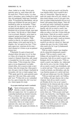 29੅, ZLQDN DUH [TXL WD LOH ‫ڰ‬LV [TXL ELM
FKL 'LRV ‫ڰ‬XW] L FX ‫ڰ‬DQR [DN TXHMH [TXL
ELM L DM W]‫ڰ‬RQRO DOFDZDO LOH PDQ LTXH ‫ڰ‬LV
[TXL FRMR ZDFK L [X ELM L PD :DQ [DN
[TXL W]‫ڰ‬RQRM X NDMVD[LF D SLTXLZL UXPDO
30੅;XLUL L MH WLMRQHO UH L XMHU ‫ڰ‬DWEDO
W]LM [DN L DM )DULVpR Q[TXL W]‫ڰ‬RQRM WL X
NDMVD[LF D SLTXLZL 5XPDO ‫ڰ‬XUL ‫ڰ‬DODM FKL
[TXL [XWXM ZDFK X LMEDP L 'LRV FKLTXH
31੅, -HVXV [DN [X ELM FKLTXH L MH ‫ڰ‬R FKLOD
³, ZLQDN ZR‫ڰ‬RU ¢ZDFK WDN TXH LQ
MXQDPVDM UX‫ڰ‬ ¢:DFK L TXH PDMDZLF
32੅,TXH [D MH SDFKD DF‫ڰ‬DODE MH FXO [RO WDN
EH MXW]REDM TXH VLT‫ڰ‬XLQ FKLTXH L FDFKL‫ڰ‬LO
´L[ OLF QWD ‫ڰ‬R TXLZDMµ TXLTXL ELM ´RM
[ND [XW‫ڰ‬LM L VX‫ڰ‬ FKLZH SpUR Q[LZDM WL
[L[ [DMDZLF 7H‫ڰ‬XUL [ND EL[DM MXQ EL[
UH L ELVRQEDO SpUR Q[L[ R‫ڰ‬ WDMµ TXLTXL
ELM 33੅4XHMH TXH WLMLQ L ZLQDN FKX ‫ڰ‬DQLF
ZR‫ڰ‬RU QWD ‫ڰ‬R FDFDM PDQ [F‫ڰ‬XQ L PD :DQ
DM NDMVDQHO D FKL QWD ZD FX WLMR [DN
QWD YtQR FX WX‫ڰ‬X  TXL ELM L[ [D ‫ڰ‬R
6$1 /8$6੄
El Nuevo Testamento en Achí de Cubulco de Guatemala, 2da ed. © 2009, Wycliffe Bible Translators, Inc.
 