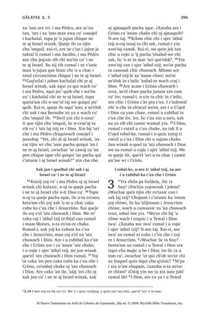 KDND ‫ڰ‬DQD FZHQW PRN[D RM UDLQHO
13੅‫2ڰ‬ MXQ DFKL FKLTXL[RO L ZLQDN [X ELM
FKH L -HVXV
³7LMRQHO FKD ELM FKH L ZDW] FKL FX MDFK
QL QLF‫ڰ‬DMZH UH L XELWDNUH LQ NDMDZ FKL
[FDQDM FDQ SX‫ڰ‬DE LUH DUH [FDPLF
14੅7H‫ڰ‬XUL L -HVXV [X ELM FKH
³$FKL QDUH WD LQ SDWDQ LQ TXLQ ‫ڰ‬DQ
MXH] FKH ZLE SLZL FKX LMED[LF LOH FKLZH
³[X ELM FKH
15੅7H‫ڰ‬XUL [X ELM FKLTXH FRQRMHO
³KL ‫ڰ‬DQD FZHQW PRN[D TXL ‫ڰ‬DQ
FKH LZLE [D L[ UDLQHO [D L[ PRORQHO
UH XELWDN LZH PDQ QUXPDO WL XT‫ڰ‬XLDO
XELWDN LZH ‫ڰ‬R L F‫ڰ‬DVOHPDO VDNLO ³FR‫ڰ‬RQR
16੅$UH ‫ڰ‬XUL [X ELM MXQ WLMRMEDO W]LM
FKLTXH
³‫2ڰ‬ MXQ DFKL EHRP L UXOHZ T‫ڰ‬XL L
FRVHFK [X D‫ڰ‬R 17੅,UH [X MHN X FK‫ڰ‬RELF ‫ڰ‬XUL
´¢:DFK L TXLQ ‫ڰ‬DQR ‫8ڰ‬W] ZH WHQH PDV QLP
L F‫ڰ‬ROEDOUHµ [X ELM 18੅7H‫ڰ‬XUL [X FK‫ڰ‬RE SX
F‫ڰ‬X[ ´:HWD‫ڰ‬DP FKLF ZDFK L TXLQ ‫ڰ‬DQR
TXLQ ZXOLMVDM L F‫ڰ‬ROEDO UH LQ FRVHFK WH‫ڰ‬XUL
TXLQ ‫ڰ‬DQ MXEDQ FKLF PDV QLPDN FKXZDFK
LOH 4XLQ F‫ڰ‬RO QL‫ڰ‬SD LQ FRVHFK FKXSDP WDN
L MXEDQ XELWDNZH 19੅7H‫ڰ‬XUL TXLQ ELM FKH
ZLE OLF ‫ڰ‬XW] ZH LQ PDQ ‫ڰ‬R QL URQRMHO ZX‫ڰ‬
ZDFK L UDMZD[LF FKZH T‫ڰ‬XLDO MXQDE X ZDFK
1TXLQ FKDFXQ WD FKLF WR‫ڰ‬ TXLQ X[ODQLF
[XL FKLF TXLQ WLM LQ ZD TXLQ WLM LQ D‫ڰ‬ 
TXLQ TXLFRW QD 4XHMH LOH TXLQ ELM QDµ [X
ELM L DFKL SX F‫ڰ‬X[ 20੅$UH ‫ڰ‬XUL L 'LRV [X ELM
FKH ´$FKL £ODM DW EX :R‫ڰ‬RU FKD‫ڰ‬DE FDW
FDPLF , QL‫ڰ‬SD L XELWDN DZH FKL D F‫ڰ‬RORP
QD ¢SDFKLQ QDZL UHµ [X ELM L 'LRV FKH
21੅4XHMH LOH TXH‫ڰ‬HO FKLTXH QL‫ڰ‬SD L WR‫ڰ‬ TXLTXL
FK‫ڰ‬RE X PROLF L TXL EHRPDO ;D MH QLED‫ڰ‬
‫ڰ‬XUL FKXZDFK L 'LRV ³[X ELM L -HVXV FKLTXH
, 'LRV TXH X FKDMLM L MH UDF‫ڰ‬DO LUH
22੅7H‫ڰ‬XUL [X ELM FKLTXH X WLMR[HODE
³5XPDOL PL[ F‫ڰ‬DFKLU FKH L F‫ڰ‬DVOHPDO
ZDFK L TXL WLMR W]XNEDO LZLE [DN PL[
6$1 /8$6੄
El Nuevo Testamento en Achí de Cubulco de Guatemala, 2da ed. © 2009, Wycliffe Bible Translators, Inc.
 