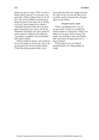 126
b 18.25 , FDPH FD EL[LFL DUH MXQ FKLFRS DM HNDQ PDV QLP FKXZDFK MXQ FDZD c 18.31 $UH L -HVXV PtVPR
SLTXLZL , X WLMR[HODE DUH [TXLOR [H
RF FKL TXL ‫ڰ‬DWL[LF 16੅;XLUL L -HVXV [H X
VLT‫ڰ‬XLM L DF‫ڰ‬DODE UX‫ڰ‬  [X ELM
³KL D FKLTXH L DF‫ڰ‬DODE TXH F‫ڰ‬XQ ZX‫ڰ‬
PH L ‫ڰ‬DWLM PDQ QL‫ڰ‬SD L MH SDFKD DF‫ڰ‬DODE
SLTXL F‫ڰ‬X[ ‫ڰ‬R TXH LTXH FKH L ‫ڰ‬DWEDO W]LM UH
L 'LRV 17੅6DN ODM W]LM TXLQ ELM FKLZH MXQ
ZH QFX FRM WL X W]LM L 'LRV ZH QFX ‫ڰ‬DQ WD
FKH X F‫ڰ‬X[ SDFKD X F‫ڰ‬X[ MXQ DF‫ڰ‬DO QFRF
WD ‫ڰ‬XUL FKH X ‫ڰ‬DWEDO W]LM L 'LRV ³[X ELM
FKLTXH
-XQ DFKL EHRP [X W]XFXM X
F‫ڰ‬DVOHPDO FKL QWX T‫ڰ‬XLVLF
18੅-XQ DFKL QLP X SDWDQ SLTXLZL L
DM ,VUDHO ZLQDN [XSRQ UX‫ڰ‬ L -HVXV  [X
W]‫ڰ‬RQRM FKH
³1LP ODM ZLQDN DW ‫ڰ‬XW] ODM WLMRQHO
¢ZDFK L TXLQ ‫ڰ‬DQ QD TXLQ ULNEHM UH LQ
F‫ڰ‬DVOHPDO FKL QWX T‫ڰ‬XLVLF ³[X ELM
19੅, -HVXV [X ELM FKH
³¢:XFKDF FD ELM FKZH FKL LQ ‫ڰ‬XW]
1WD MXQ FKL ‫ڰ‬XW] [XL 'LRV ³[X ELM³
20੅HW DZHWD‫ڰ‬DP L ODMXM W]LM SL[DE ´0D
PLQ DZLE UX‫ڰ‬ MXQ L[RN ZH QDZL[RNLO WDM
PDW FDPVDQLF PD ‫ڰ‬DQ HOD‫ڰ‬ PD ‫ڰ‬DQ PHQWLU
FKLULM MXQ ZLQDN FKD FRMR TXL ‫ڰ‬LM D NDMDZ
D FKXFKµ ³[X ELM L -HVXV FKH
21੅³5RQRMHO LOH ‫ڰ‬LV LQ ‫ڰ‬DQRP ORN F‫ڰ‬D DUH
LQ FK‫ڰ‬XWLQ ³[X ELM L DFKL FKH
22੅, -HVXV DUH [X WD LOH [X ELM
³‫ڰ‬R QL UDMZD[LF FKDZH KD F‫ڰ‬DLM
URQRMHO XELWDN DZH  FKD D L PHU FKLTXH
L QLED‫ڰ‬LE FD ULN ‫ڰ‬XUL D EHRPDO FKLFDM
7H‫ڰ‬XUL FKDW SHWRN  FKDW WHUHM FKZLM ³[X
ELM FKH
23੅, DFKL DUH [X WD LOH [RF FKL ELV PDQ
OLF EHRP 24੅, -HVXV DUH [ULOR FKL FD
ELVRQLF [X ELM
³, EHRPDE F‫ڰ‬D[ X MDFKLF TXLE SX‫ڰ‬DE
L 'LRV F‫ڰ‬D[ FRTXLF SX ‫ڰ‬DWEDO W]LM L 'LRV
25੅‫ڰ‬D[ X ‫ڰ‬DQLF FKL MXQ EHRP FX MDFK ULE
SX‫ڰ‬DE L 'LRV F‫ڰ‬D[ LOH FKXZDFK L ULF‫ڰ‬DZLF
MXQ FDPH੆b
FKH L WHO UH MXQ DFX[D ³[X
ELM FKLTXH
26੅$UH ‫ڰ‬XUL QL‫ڰ‬SD L [TXL WD LOH [TXL ELM
³¢3DFKLQ TXHOVD[ QD ‫ڰ‬XUL FKXSDP X
PDF ³[H FKD
27੅, -HVXV [X ELM FKLTXH
³, 'LRV FD WLTXL FKH ZDFK L QTXH
WLTXL WL ZLQDN FKX ‫ڰ‬RQTXLO ³FR‫ڰ‬RQR
28੅7H‫ڰ‬XUL L PD 3pGUR [X ELM FKH
³.DMZDO RM ND FDQDP FDQRN QL‫ڰ‬SD L ‫ڰ‬R
NX‫ڰ‬  RM WHUHMQDN FKDZLM ³[FKD
29੅, -HVXV [L ELM FKLTXH
³.DW]LM L TXLQ ELM FKLZH SDFKLQ MXQ
FUR‫ڰ‬WDM FDQ X ELWDNUH PDQ F‫ڰ‬D[ FX QD L X
‫ڰ‬DWEDO W]LM L 'LRV QLP QL FX FK‫ڰ‬DF QD :H
FX FDQDM FDQ L UDFKRFK R ZH X FKXFK X
NDMDZ R ZH L UDW] X FKD‫ڰ‬ R ZH L UL[RNLO
R ZH L UDF‫ڰ‬DO UXPDO QL X ‫ڰ‬DWEDO W]LM L
'LRV 30੅QLP L FX FK‫ڰ‬DF QD SXZL LOH ZDUDO
FKXZDFK L MXE WD‫ڰ‬DM [DN FR‫ڰ‬RQ SDQRN ‫ڰ‬R
QL X F‫ڰ‬DVOHPDO FKL QFD T‫ڰ‬XLV WD FKLF ³[X
ELM L -HVXV FKLTXH
, -HVXV [X ELM WDQ FKLF
FKL FD FDPVD[ QD
31੅, -HVXV [H X VLT‫ڰ‬XLM L FDEODMXM X
WLMR[HODE UX‫ڰ‬  [X ELM FKLTXH
³KLWDSH‫ڰ‬ D [ND PDM EL ND EH SD
-HUXVDOHQ KLOD FD ‫ڰ‬DQ QD FKH L $FKL
DM KLFDM੆c
URQRMHO QL‫ڰ‬SD L TXL W]‫ڰ‬LEDP L
XMHU DMELO X W]LM L 'LRV FKH 32੅,UH FD MDFK
QD SLTXL‫ڰ‬DE L QH WH DM ,VUDHO ZLQDN ,TXH
TXLTXL R‫ڰ‬D QD TXLTXL ELM F‫ڰ‬D[ FKH 
TXLTXL FKXEDM QL X SDODM 33੅4XLTXL MLF X
OR‫[ڰ‬LF WH‫ڰ‬XUL TXLTXL FDPVDM [XLUL FKXUR[
‫ڰ‬LM FD ZDOLM FKLTXL[RO L FDPQDN ³[X ELM L
-HVXV FKLTXH
34੅, X WLMR[HODE Q[TXL WD WX EH L [X ELM
OH 1[TXHWDPDM WDM ZDFK XVXF‫ڰ‬ L [X ODSR
Q[TXL WD WX EH ZDFK L TXH‫ڰ‬HORN
, -HVXV [X W]XQVDM MXQ
PDZDFK DM -HULFR
35੅, -HVXV FD WLMLQ FKL EH QDNDM FKLF ‫ڰ‬R
ZL FKH L WLQLPLW -HULFR ‫2ڰ‬ MXQ PDZDFK FXO
SD EH FD WLMLQ FKX W]‫ڰ‬RQR[LF PHU FKLTXH L
ZLQDN 36੅$UH [X WD FKL MH T‫ڰ‬XL L ZLQDN FD
WLMLQ TXLF‫ڰ‬DZLF ´¢:DFK FRSLV LOHµ [X ELM
37੅;TXL ELM FKH FKL DUH L -HVXV DM 1D]DUHW
FD WLMLQ ULF‫ڰ‬DZLF 38੅$UH ‫ڰ‬XUL [VLT‫ڰ‬XLQ FKH
³£.DMZDO -HVXV £HW FKL DW X PXN X
[LTXLQ FDQ L PDP 'DYLG £KDZLOD WR‫ڰ‬EDO
LQ ZDFK ³FR‫ڰ‬RQR
6$1 /8$6੄
El Nuevo Testamento en Achí de Cubulco de Guatemala, 2da ed. © 2009, Wycliffe Bible Translators, Inc.
 