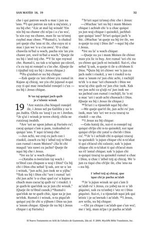 13
m 9.17 , XVXF‫ڰ‬ LUL DUH LUL L F‫ڰ‬XWXQLF F‫ڰ‬DF‫ڰ‬ QFXPDM WD ULE UX‫ڰ‬ L F‫ڰ‬XWXQLF UH XMHU
³:DF‫ڰ‬DO FKD FRZLM D F‫ڰ‬X[ QL‫ڰ‬SD L D
PDF D FXWDMQDN FKLF ³[X ELM FKH
3੅-H ‫ڰ‬R MXMXQ DM WLMRQHO UH L ‫ڰ‬DWEDO W]LM
MH ‫ڰ‬R FKLOD ,TXH [TXL ELM FKLTXLZDFK ´,
DFKLUL FX NDMVDM X ‫ڰ‬LM L 'LRV UX‫ڰ‬ X W]LMµ
[TXL ELM 4੅, -HVXV UHWD‫ڰ‬DP FKLF ZDFK TXH
WLMLQ FKX FK‫ڰ‬RELF UXPDOL [X ELM FKLTXH
³¢:XFKDF Q‫ڰ‬XV WD TXL FK‫ڰ‬RER ³[X
ELM FKLTXH³ 5੅,OH QF‫ڰ‬D[ WX EL[TXLO FKL
´D [FXWDM D PDFµ $UH L F‫ڰ‬D[ X EL[TXLO
DUH LUL ´KDW ZDOLMRN  FKDW ELQRNµ DUH
LOH F‫ڰ‬D[ X ‫ڰ‬RQTXLO FKH MXQ ZLQDN 6੅;XLUL
LQ FKL LQ $FKL DM KLFDM TXLQ ‫ڰ‬DOLMLQVDM
‫ڰ‬XW FKL ‫ڰ‬R SLQ‫ڰ‬DE TXLQ FX QL TXL PDF L
ZLQDN ZDUDO FKXZDFK L MXE WD‫ڰ‬DM ³[X
ELM L -HVXV FKLTXH 7H‫ڰ‬XUL [X ELM FKH L DFKL
FKL VLTXLUQDN
³KDW ZDOLMRN FKD DFD EL D VRF  MDW
FKH DZDFKRFK
7੅, DFKL VLF [ZDOLMLF  [D ‫ڰ‬H FKH UDFKRFK
8੅, ZLQDN DUH [TXLOR [H RF ‫ڰ‬LO FKH  [TXL
FRM X ‫ڰ‬LM L 'LRV PDQ X RP MXQ FKLTXH FKL
‫ڰ‬R SX‫ڰ‬DE TXH UXW]LUVDM L ZLQDN [DN FUHVDM
L TXL PDF
, -HVXV [X VLT‫ڰ‬XLM L PD 0DWpR
9੅, -HVXV [HO FKLOD DUH FD WLMLQ FKL EH
[ULO MXQ DM W]‫ڰ‬RQRO DOFDZDO PD 0DWpR X
EL FKL FXO SX T‫ڰ‬XLMLEDO
³KDW WHUHM FKZLM ³[X ELM L -HVXV FKH
,UH [ZDOLMLF  [WHUHM FKLULM
10੅, -HVXV [H ‫ڰ‬H MXQDP FX‫ڰ‬ X WLMR[HODE
SD UDFKRFK L PD 0DWpR $UH TXH WLMLQ FKL
ZD‫ڰ‬LP [DN [H XSRQ MXEDQ FKLF DM W]‫ڰ‬RQRO
DOFDZDO [DN MXEDQ FKLF DMPDTXLE TXH ‫ڰ‬H
TXL WLMD TXL ZD FX‫ڰ‬ 11੅‫2ڰ‬ MXMXQ DM )DULVpR
ZLQDN [H TXLOR  [TXL ELM FKLTXH X
WLMR[HODE L -HVXV
³¢:XFKDF L WLMRQHO L[ FX WLM X ZD FX‫ڰ‬
L PDO ODM WDN DM W]‫ڰ‬RQRO DOFDZDO [DN FX‫ڰ‬
DMPDTXLE ³[TXL ELM
12੅, -HVXV [X WD LOH FKL [TXL ELM  [X ELM
FKLTXH
³4XLQ ‫ڰ‬DQ LUL PDQ MH SDFKD LZDELE
$UH L MH LZDE FDMZD[ MXQ DMFXQ FKLTXH
L ‫ڰ‬XW] TXL ZDFK QWX FKDF DMFXQ FKLTXH
13੅-H L WD X EH ELHQ ZDFK XVXF‫ڰ‬ L W]LML FKL
L W]‫ڰ‬LEWDO FDQ FKXSDP X ZXM L 'LRV FKL
FX ELM ´$UH L FZDM LQ DUH TXLZLO WR‫ڰ‬EDO
TXL ZDFK L OR‫ڰ‬F‫ڰ‬DQLM QDUH WL X VXMX[LF L
FKLFRS FKLQZDFKµ 4XHMH LOH X ELP FDQ
L 'LRV ³[X ELM L -HVXV FKLTXH³ LQ
LQ F‫ڰ‬XQQDN LQ DM VLT‫ڰ‬XLO TXH L DMPDTXLE
PDQ TXLTXL MDOZDFKLM TXL F‫ڰ‬DVOHPDO 1LQ
WD F‫ڰ‬XQQDN FXPDO L MH ‫ڰ‬XW] FKXZDFK L
'LRV ³[X ELM L -HVXV FKLTXH
, FRVW~PEUH UH XMHU QFXPDM
WD ULE UX‫ڰ‬ X F‫ڰ‬XWXQLF L -HVXV
14੅7H‫ڰ‬XUL L X WLMR[HODE L PD :DQ DM
NDMVDQHO D [H XSRQ UX‫ڰ‬ L -HVXV  [TXL
ELM FKH
³RM QLF DUH ZL FDND ‫ڰ‬DQR FDND FK‫ڰ‬LM
MXQ ‫ڰ‬LM TXHE ‫ڰ‬LM FKXZDFK L 'LRV QWD
ZD FDND WLMR [DN TXHMH TXLTXL ‫ڰ‬DQ L DM
)DULVpR ¢:XFKDF ‫ڰ‬XUL QTXHMH WD TXLTXL
‫ڰ‬DQ L D WLMR[HODE HW ³[TXL ELM FKH
15੅, -HVXV [X ELM ‫ڰ‬XUL L WLMRMEDO W]LML
FKLTXH
³, ZLQDN ZH TXH ‫ڰ‬H SD QLPD‫ڰ‬LM UH MXQ
DFKL D FD F‫ڰ‬XOL‫ڰ‬LF ¢[DWDED TXH ELVRQLF
¢[DWDED QTXLTXL WLM WL ZD UX‫ڰ‬ 4XLTXL WLMR
SXHV W]‫ڰ‬DNDW LUH ‫ڰ‬R FX‫ڰ‬ ;XLUL DUH FX ULN L
‫ڰ‬LM FKL ‫ڰ‬HOVDP FKLF L DFKL FKLTXL[RO WH‫ڰ‬XUL
TXLTXL PDLM TXL QLPD‫ڰ‬LM
16੅³0L MXQ FX F‫ڰ‬RMRM MXQ X ‫ڰ‬X‫ڰ‬ ‫ڰ‬HO UX‫ڰ‬
MXQ FK‫ڰ‬DNDS F‫ڰ‬RMEDO F‫ڰ‬DF‫ڰ‬ PDQ L F‫ڰ‬RMEDO
F‫ڰ‬DF‫ڰ‬ [D FD W]DMLF  FX UDNFK‫ڰ‬LM L F‫ڰ‬XO ‫ڰ‬HO
UX‫ڰ‬ LOH FR‫ڰ‬RQ PDV QLP L UDNFK‫ڰ‬LMQDN 17੅;DN
TXHMH LOH PL MXQ FX F‫ڰ‬RO L YtQR F‫ڰ‬DF‫ڰ‬
FKXSDP L ‫ڰ‬HO WDN VXUXP PDQ ZH TXHMH
TXLTXL ‫ڰ‬DQ LOH [D FD UDNFK‫ڰ‬LM L VXUXP
4XH‫ڰ‬HORN FR‫ڰ‬RQ PDO L VXUXP  FD VDFK
L YtQR 5XPDOL ‫ڰ‬R X FKDF FRFVD[ L YtQR
F‫ڰ‬DF‫ڰ‬ FKXSDP L VXUXP F‫ڰ‬DF‫ڰ‬ TXHMH LOH
‫ڰ‬XW] TXH‫ڰ‬HOLF FKH TXHE ³[X ELM L -HVXV
FKLTXH੆m

, -HVXV [X ZDOLMVDM MXQ DOL FDPQDN
[DN [UXW]LUVDM MXQ L[RN
18੅, -HVXV DUH FD WLMLQ FKX EL[TXLO LOH
FKLTXH [DN WH‫ڰ‬HW [XSRQ MXQ DFKL UX‫ڰ‬ FKL
QLP X SDWDQ FKLTXL[RO L DM ,VUDHO ;XTXL
FKXZDFK L -HVXV F‫ڰ‬D FKXZDFK XOHZ  [X
ELM FKH ³XPDF 7D MXQ LQ PL‫ڰ‬DO F‫ڰ‬D
WH [FDPLF ³FR‫ڰ‬RQR³ ;XLUL ZH WD FDW
6$1 0$7e2੄
El Nuevo Testamento en Achí de Cubulco de Guatemala, 2da ed. © 2009, Wycliffe Bible Translators, Inc.
 