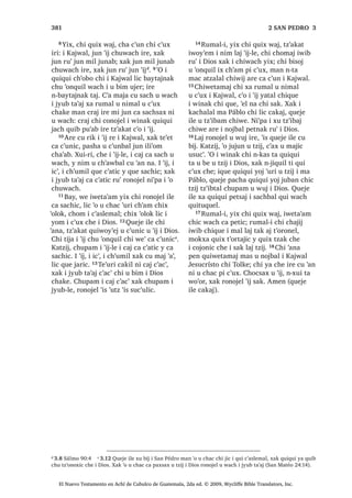138
r 23.39 , PHU W]LM [X ELM DUH L ´UtVWRµ
FKXZDFK L ‫ڰ‬DWEDO W]LM 33੅$UH [H XSRQ
FKH MXQ UDO MXE FKL ´8 MRORP DQPDµ X
EL L VROGiGR [TXL ULS L -HVXV FKXZDFK
FUX] ;DN [H TXL ULS L TXHE FKL ‫ڰ‬R TXL
PDF MXQ SX ZLNDELP L -HVXV L MXQ
FKLF SX PR[LP 34੅$UH [TXL ULS L -HVXV
FKXZDFK FUX] LUH [X ELM FKH L 'LRV
³7D FKD FXX TXL PDF QTXHWD‫ڰ‬DP WDM
ZDFK TXH WLMLQ FKX ‫ڰ‬RQTXLO ³[X ELM
, VROGiGR [TXL ‫ڰ‬DQ VDTXLQLF FKLULM X ‫ڰ‬X‫ڰ‬
L -HVXV ‫ڰ‬LOEDOUH SDFKLQ FD FK‫ڰ‬DFDZ EL
FKLTXH 35੅, ZLQDN MH WDF‫ڰ‬DO ELF WR‫ڰ‬ TXH
WDNHQLF [DN L TXL ZL TXL MRORP WR‫ڰ‬ TXH
W]HQ FKH L -HVXV ;TXL ELM
³,UHOH ‫ڰ‬R L [H X WR QD ZR‫ڰ‬RU ‫ڰ‬XUL FKX
WR ULE LUH ZH NDV NDW]LM DUH L UtVWR FKL
FKDWDO UXPDO L 'LRV ³[H FKD
36੅;DN L VROGiGR [TXL R‫ڰ‬D X ‫ڰ‬LM ;H
WHMHE SDQ UX‫ڰ‬  [TXL VXMXM YtQR FK‫ڰ‬DP FKH
37੅;TXL ELM FKH
³:H DW TXL ‫$ڰ‬WRO 7]LM L DM ,VUDHO ZLQDN
FKD WR DZLE HW ³[H FKD
38੅‫2ڰ‬ MXEDQ W]LM W]‫ڰ‬LEWDO SXZL ‫ڰ‬DQ
L FUX] W]‫ڰ‬LEWDO SLTXL FK‫ڰ‬DZEDO L DM
*ULpJR [DN SLTXL FK‫ڰ‬DZEDO L DM /DWLQ
[DN SLTXL FK‫ڰ‬DZEDO L DM +HEUpR ZLQDN
, W]‫ڰ‬LE TXHMH LUL FX ELM ´$UH LUL DUH L
‫$ڰ‬WRO 7]LM TXH L DM ,VUDHO ZLQDNµ FR‫ڰ‬RQR
39੅7H‫ڰ‬XUL ‫ڰ‬R MXQ FKLTXH L TXHE FKL MH
ULSWDO UX‫ڰ‬ [X R‫ڰ‬D SDQ L -HVXV
³HW ZH NDW]LM DW 7RONH੆r
 FKD WR DZLE 
FKRM D WR RM ³[X ELM FKH
40੅$UH ‫ڰ‬XUL L UDFKL‫ڰ‬LO [X OD‫ڰ‬ X ZDFK FKH
[X ELM
³¢HW QFD [LM WD ED DZLE FKH L
'LRV ;DN MXQDP L FDPLF FDND ‫ڰ‬DQ RM
UX‫ڰ‬ L MXQOH 41੅;XLUL RM FD PDMDZ
FKDNH FDND WLM L F‫ڰ‬D[L [D FRM WLMLQ
FKX WRMLF L ND PDF SDFKD XVXF‫ڰ‬ SpUR L
DFKLOH QWX PDF X ‫ڰ‬DQRP ³[X ELM FKH
L UDFKL‫ڰ‬LO
42੅7H‫ڰ‬XUL [X ELM FKH L -HVXV
³0D -HVXV PLQ D VDFK SD F‫ڰ‬X[ DUH FDW
RF FKH D ‫ڰ‬DWEDO W]LM ³[X ELM
43੅, -HVXV [X ELM FKH
³6DN ODM W]LM L TXLQ ELM FKDZH
ZR‫ڰ‬RU FDW RF QD ZX‫ڰ‬ SD JOyULD
³FR‫ڰ‬RQR
, X FDPLF L -HVXV
44੅$UH [WLF‫ڰ‬RM L ‫ڰ‬LM [R‫ڰ‬RQ ‫ڰ‬HNXP URQRMHO
X ZDFK L MXE WD‫ڰ‬DM TXHMH [R‫ڰ‬RQ LOH F‫ڰ‬D D
ODV WUHV UH X NDMEDO ‫ڰ‬LM 45੅/LF [W]‫ڰ‬DSWDM X
ZDFK L ‫ڰ‬LM ;DN L QLP ODM FRUWLQ SLP FKL
‫ڰ‬R SD UDFKRFK L 'LRV [UDNFK‫ڰ‬L[ SD QLF‫ڰ‬DM
46੅7H‫ڰ‬XUL L -HVXV FR [FK‫ڰ‬DZLF
³7D ³[X ELM³ £:R‫ڰ‬RU FZRN[DQLM L
ZDQLPD SD‫ڰ‬DE
$UH [X ELM LOH [HO X F‫ڰ‬X[
47੅, FDM‫ڰ‬DW]LO L VROGiGR DUH [ULOR ZDFK L
[D ‫ڰ‬DQLF OLF [X FRM X ‫ڰ‬LM L 'LRV ;DN [X ELM
³.DW]LM L DFKLOH OLF QWX PDF X ‫ڰ‬DQRP
³FR‫ڰ‬RQR
48੅1L‫ڰ‬SD L ZLQDN FKL [H PROWDM FKL ULOLF
X FDPVD[LF L -HVXV DUH [TXLOR ZDFK L [D
‫ڰ‬DQLF OLF [H RF FKL ELV UXPDOL TXH WLMLQ
FKX FK‫ڰ‬DLF X ZDFK TXL F‫ڰ‬X[ [H ‫ڰ‬H FKL
FDFKRFK 49੅RQRMHO L TXHWD‫ڰ‬DP X ZDFK L
-HVXV [D [H WDT‫ڰ‬XL F‫ڰ‬D QDM ;DN TXHMH [TXL
‫ڰ‬DQ L L[RNLE FKL MH WHUHQ OL FKLULM F‫ڰ‬D SD
*DOLOpD F‫ڰ‬D QDM [H WDT‫ڰ‬XL‫ڰ‬LF [H WDNHQ ORN
:DFK X PXNLF L -HVXV
50੅‫2ڰ‬ MXQ DFKL PD -RVH X EL OLF ‫ڰ‬XW] ODM
DFKL VXF‫ڰ‬XO X F‫ڰ‬X[ FKXZDFK L 'LRV ,UH
DM $ULPDWpD MXQ WLQLPLW X FZHQWD L MXE
-XGpD $UH LUH MXQ FKLTXH L DM QXF‫ڰ‬DQHO
W‫ڰ‬LVDQHO TXH L DM ,VUDHO ZLQDN [XLUL 51੅LUH
QX RP WX ZDFK FX‫ڰ‬ L MH UDFKL‫ڰ‬LO Q[UDM
WDM ZDFK [TXL ‫ڰ‬DQ LTXH FKH L -HVXV ,UH [X
UDLM FKL FD MHNDQ L ‫ڰ‬DWEDO W]LM UH L 'LRV
52੅,UHOH [D ‫ڰ‬H UX‫ڰ‬ L PD 3LOiWR  [X W]‫ڰ‬RQRM
X FK‫ڰ‬DFXO L -HVXV 53੅7H‫ڰ‬XUL [D ‫ڰ‬H FKX
NDMVD[LF FKH L FUX]  [X SDVLM SD VDZDQ
7H‫ڰ‬XUL [X D FKXSDP MXQ SDQWLRQ F‫ڰ‬DF‫ڰ‬
ZRURP SD DEDM FKL QWD ZLQDN PXNWDO
FKXSDP 54੅, ‫ڰ‬LMOH DUH L ‫ڰ‬LM UH X LMED[LF L
X[ODPEDO ‫ڰ‬LM PDQ D FD MHNDQ L X[ODPEDO
‫ڰ‬LM TXH L DM ,VUDHO 55੅, L[RNLE FKL MH F‫ڰ‬XQ
QDN UX‫ڰ‬ L -HVXV F‫ڰ‬D *DOLOpD [H WHUHM EL
FKL ULOLF SD L FD PXNL ZL [DN ZDFK X
FRW]‫ڰ‬ED[LF X FK‫ڰ‬DFXO FD ‫ڰ‬DQLF 56੅7H‫ڰ‬XUL [H
W]DOLM FKH L FDFKRFK  [TXL LMED L FXQEDO
PX [DN L DFpLWH TXH L FDPQDN $UH
[MHNDQ L X[ODPEDO ‫ڰ‬LM [H X[ODQLF SDFKD
FX ELM L XMHU ‫ڰ‬DWEDO W]LM
6$1 /8$6੄
El Nuevo Testamento en Achí de Cubulco de Guatemala, 2da ed. © 2009, Wycliffe Bible Translators, Inc.
 