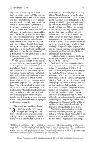 147
l 4.27 , ‫ڰ‬DWEDO W]LM TXH L DM ,VUDHO ZLQDN QFX D WD FKH MXQ DFKL FD ODSDQ UX‫ڰ‬ MXQ L[RN SD EH PL QH UX‫ڰ‬ L UL[RNLO
ZH L DFKLOH DM WLMRQHO TXH L DM ,VUDHO
³1DZHWD‫ڰ‬DP WDM ZDFK FX VXMXM L 'LRV
FKDZH [DN QDZHWD‫ڰ‬DP WDM LQ SDFKLQ LQ
FKL TXLQ W]‫ڰ‬RQRM MXEL‫ڰ‬ LQ D‫ڰ‬ FKDZH :H
WHQH DZHWD‫ڰ‬DP LOH HW WHQHUL FD W]‫ڰ‬RQRM
D D‫ڰ‬ FKZH LQ  LQ TXLQ D QH ‫ڰ‬XUL L
F‫ڰ‬DVOLF D FKDZH ³[X ELM FKH L L[RN
11੅, L[RN [X ELM FKH
³1LP ODM ZLQDN L F‫ڰ‬RWRP QDM X SDP 
F‫ڰ‬D QDM ‫ڰ‬R NDM L D HW QWD QH FDZHVEHM OL
UH ¢3D FD F‫ڰ‬DP ZL L F‫ڰ‬DVOLF D FKL FD D
FKZH 12੅, QLP ODM ND PDP PDP -DFRE X
RP FDQ L F‫ڰ‬RWRPL FKDNH KH L F‫ڰ‬RWRPL
[UHVDM ZL X D‫ڰ‬ LUH WDN TXH L UDF‫ڰ‬DO WDN
TXH X FKLFRS ¢;DWDED PDV QLP D ‫ڰ‬LM HW
FKXZDFK L ND PDP PDP -DFRE ³[X ELM
L L[RN FKH
13੅, -HVXV [X ELM FKH
³3DFKLQ L TXLTXL WLM L D FKL TXHO SD
F‫ڰ‬RWRPL [D FD SH FKLF L F‫ڰ‬DWLF FKLTXH
14੅:H MXQ FX WX‫ڰ‬ L D FKL TXLQ D LQ FKH
QFD SH WD FKLF L F‫ڰ‬DWLF FKH 0DQ L D FKL
TXLQ D LQ FKH FR‫ڰ‬RQ SX F‫ڰ‬X[ SDFKD MXQ
UDOD[EDO D FKL OLF FD VLODELF FX DEHM UH
L F‫ڰ‬DVOHPDO FKL QFD T‫ڰ‬XLV WD FKLF ³[X ELM
L -HVXV FKH
15੅7H‫ڰ‬XUL L L[RN [X ELM FKH
³1LP ODM ZLQDN FKD D L DOH FKZH
FKL FD VXMXM PDQ QFD SH WD FKLF L F‫ڰ‬DWLF
FKZH [DN TXLQ PDLM F‫ڰ‬XQLF ‫ڰ‬LM ‫ڰ‬LM ZDUDO
FKX F‫ڰ‬DPLF LQ D‫ڰ‬ ³FR‫ڰ‬RQR
16੅, -HVXV [X ELM FKH
³-DW MD VLT‫ڰ‬XLM DZDFKLMLO WH‫ڰ‬XUL FKL[
SHWRN ³[X ELM FKH
17੅, L[RN [X ELM FKH
³LQ QWD ZDFKLMLO
$UH ‫ڰ‬XUL L -HVXV [X ELM FKH
³.DW]LM L FD ELM ´1WD ZDFKLMLOµ FDW FKD
18੅0DQ MR‫ڰ‬RE DZDFKLMLO MH LF‫ڰ‬DZQDN  DUH
L ‫ڰ‬R DZX‫ڰ‬ ZR‫ڰ‬RU QDZDFKLMLO WDM 5XPDOL D
ELP L VDN ODM W]LM ³FR‫ڰ‬RQ L -HVXV FKH
19੅, L[RN DUH [X WD LOH [X ELM
³1LP ODM ZLQDN ZR‫ڰ‬RU TXLQ WD X EH
FKL HW DW DMELO X W]LM L 'LRV 20੅, NDWLW ND
PDP RM FKL RM DM 6DPiULD FKL [TXL FRM
ZL X ‫ڰ‬LM L 'LRV SXZL L MXEOH SpUR L[ FKL
L[ DM ,VUDHO TXL ELM FKL [XL SD -HUXVDOHQ
FRF ZL X ‫ڰ‬LM L 'LRV ³[X ELM L L[RN FKH 21੅,
-HVXV [X ELM FKH
³KDWDSH L[RN FKD FRMR L TXLQ ELM
FKDZHUL FX ULN QL ‫ڰ‬LM QWX FKDF TXL[ ‫ڰ‬H
FKLF SXZL L MXEL [DN QWX FKDF TXL[ ‫ڰ‬H
F‫ڰ‬D SD -HUXVDOHQ FKX FRMLF X ‫ڰ‬LM L 7D FKLFDM
22੅L[ FKL L[ DM 6DPiULD TXL FRM X ‫ڰ‬LM MXQ
'LRV FKL QLZHWD‫ڰ‬DP WX ZDFK 3pUR RM
FKL RM DM ,VUDHO NHWD‫ڰ‬DP X ZDFK L 'LRV FKL
FDND FRM X ‫ڰ‬LM PDQ L WREDO TXH L ZLQDN
FKL 'LRV X LMEDP FX‫ڰ‬ L DM ,VUDHO ZLQDN
FD SH ZL 23੅3pUR FX ULN L ‫ڰ‬LM  DUH FKLF L
‫ڰ‬LM LUL FKL FRQRMHO QL‫ڰ‬SD L OLF NDW]LM TXLTXL
FRM X ‫ڰ‬LM L 7D FKLFDM UX‫ڰ‬ TXL F‫ڰ‬X[ TXLTXL
‫ڰ‬DQR OLF VDNLO TXLTXL ‫ڰ‬DQR , 7D FKLFDM
TXHMH LOH FUDM FKLTXH QL‫ڰ‬SD L TXLTXL FRM X
‫ڰ‬LM LUH 24੅, 'LRV OLF WHZDO QFDNLO WX ZDFK
;DN TXHMH X FRMLF X ‫ڰ‬LM QL‫ڰ‬SD L TXLTXL FRM
X ‫ڰ‬LM ‫ڰ‬R X FKDF TXLTXL ‫ڰ‬DQR OLF SD TXL F‫ڰ‬X[
OLF VDNLO TXLTXL ‫ڰ‬DQ QD ³[X ELM L -HVXV
FKH L[RN
25੅7H‫ڰ‬XUL [X ELM L L[RN FKH
³:HWD‫ڰ‬DP FKL FD F‫ڰ‬XQ L 7RONH FKDWDO
UXPDO L 'LRV ´UtVWRµ FD EL[ FKH $UH FD
F‫ڰ‬XQLF LUH ‫ڰ‬LV URQRMHO FX VDNLM FKDNH ³[X
ELM L[RN FKH
26੅³LQ LOH FKL FD ELM FKL TXLQ ODSDQ
DZX‫ڰ‬ ³[X ELM L -HVXV FKH
27੅7H‫ڰ‬XUL [H XSRQ X WLMR[HODE $UH
[TXLOR FKL -HVXV FD ODSDQ UX‫ڰ‬ MXQ L[RN੆l
,
OLF [TXL ELVRM 0L MXQ FKLTXH [X W]‫ڰ‬RQRM
FKH ZDFK FUDM L L[RN [DN Q[TXL W]‫ڰ‬RQRM
WD FKH ZDFK WDN TXLTXL ODS UX‫ڰ‬ 28੅7H‫ڰ‬XUL
L L[RN [X FDQDM FDQ X FXFXE  [D ‫ڰ‬H SD
WLQLPLW ;X ELM FKLTXH L ZLQDN
29੅³KL[ SHWRN FKRO LZLOD MXQ DFKL FKL
[X ELM FKZH URQRMHO ZDFK LQ ‫ڰ‬DQRP ¢0RN
DUH L UtVWR LOH ³FR‫ڰ‬RQ FKLTXH
30੅7H‫ڰ‬XUL L ZLQDN [H ‫ڰ‬HO SD WLQLPLW 
[H ‫ڰ‬H SD ‫ڰ‬R ZL L -HVXV 31੅$UH F‫ڰ‬D PDMD TXH
XSRQ L ZLQDN L X WLMR[HODE L -HVXV OLF
[TXL VXMXM X ZD ;TXL ELM FKH
³7LMRQHO FKD WLMD MXQ D ZD ³[H FKD FKH
32੅,UH [X ELM FKLTXH
³LQ ‫ڰ‬R L TXLQ WLMR FKL L[ QTXL PDM WL
XVXF‫ڰ‬ ³[X ELM
33੅, X WLMR[HODE [H RF FKX EL[TXLO
FKLTXLZDFK
³¢‫2ڰ‬ QDZL MXQ [F‫ڰ‬DPDZ OL X ZD ³[H
FKD
6$1 -8$1੄
El Nuevo Testamento en Achí de Cubulco de Guatemala, 2da ed. © 2009, Wycliffe Bible Translators, Inc.
 