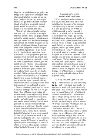 153
o 7.2 KH L QLPD‫ڰ‬LMOH L ZLQDN [TXL LMED TXL PXMEDO FX[WDEDO UH L FXDUpQWD MXQDE DUH [H ELQ FKH WDN L MXE
W]‫ڰ‬LQLOLF QWD FDFKRFK 5XPDOL FKH WDN L QLPD‫ڰ‬LMOH TXH T‫ڰ‬XLML ZXNXE ‫ڰ‬LM FKXSDP L TXL PXMEDO DUH TXL PRORP
FKLF L TXL FRVHFK OLF TXLTXL F‫ڰ‬DPZDM TXLTXL WLR[LM FKH‫ڰ‬L 'LRV UXPDO ZDFK X ‫ڰ‬DQRP FKLTXH
³6DN ODM W]LM L TXLQ ELM FKLZH ZH L[
QTXL WLM WL X FK‫ڰ‬DFXO L $FKL DM KLFDM [DN
ZH QTXL WX‫ڰ‬ WL X TXLT‫ڰ‬XHO QWL L F‫ڰ‬DVOHPDO
‫ڰ‬XUL 54੅3DFKLQ MXQ FX WLM LQ FK‫ڰ‬DFXO  FX
WX‫ڰ‬ LQ TXLT‫ڰ‬XHO ‫ڰ‬R X F‫ڰ‬DVOHPDO ‫ڰ‬XUL FKL
QFD T‫ڰ‬XLV WD FKLF ;DN TXLQ F‫ڰ‬XQVDM VDN
FKXZDFK FKLTXL[RO L FDPQDN SD T‫ڰ‬XLVEDO
‫ڰ‬LM 55੅4XHMH LOH TXLQ ELM PDQ LQ FK‫ڰ‬DFXO
DUH L VDNLO ZD [DN LQ TXLT‫ڰ‬XHO DUH L VDNLO
D 56੅3DFKLQ MXQ FX WLM LQ FK‫ڰ‬DFXO [DN
FX WX‫ڰ‬ LQ TXLT‫ڰ‬XHO FD T‫ڰ‬XLML ‫ڰ‬XUL ZX‫ڰ‬ LQ
[DN LQ TXLQ T‫ڰ‬XLML UX‫ڰ‬ LUH 57੅, 7D FKL [LQ
X WDN ORN LUH F‫ڰ‬DVOLF UXPDO LUH [DN LQ
LQ F‫ڰ‬DVOLF ;DN TXHMH LOH ZH MXQ FX W]XN
ULE FKZH LQ FD F‫ڰ‬DVL QD ZXPDO LQ
58੅4XHMH L ZD LOH FKL NDMQDN OL FKLFDM L
ZDOH QDUH WD SDFKD L PDQD FKL [TXL WLM
LZDWLW L PDP PDQ LTXH [DN [H FDPLF DUH
[X ULN TXL ‫ڰ‬LM $UH L FX WLM L ZDUL FKL TXLQ
D LQ FX ULN X F‫ڰ‬DVOHPDO FKL QFD T‫ڰ‬XLV
WD FKLF ³[X ELM
59੅$UH L W]LMOH [X ELM L -HVXV DUH [H
X WLMRM ZL L ZLQDN SD PROEDO‫ڰ‬LE TXH L DM
,VUDHO SD WLQLPLW DSHUQDXP
, X W]LM L -HVXFUtVWR FX D
L VDNLO F‫ڰ‬DVOHPDO
60੅, MH WHUHQ FKLULM DUH [TXL WD L W]LMOH
MH T‫ڰ‬XL FKLTXH [TXL ELM
³‫ڰ‬D[ X WDLTXLO L W]LMOH ¢SDFKLQ FD
FK‫ڰ‬LMDZ X WDLF LOH ³[H FKD
61੅, -HVXV [X QDEHM ZDFK TXLTXL ELM
FKLTXLZDFK 5XPDOL [X W]‫ڰ‬RQRM FKLTXH
³¢7]HO TXL WD L [LQ ELMOH 62੅¢:DFK
QDZL TXL ELM ZH TXLQ LZLOR TXLQ ‫ڰ‬HO FKXEL
FKLFDM SD LQ ‫ڰ‬R ZL WH‫ڰ‬HN LQ FKL LQ $FKL
DM KLFDM 63੅$UH L UDQLPD MXQ ZLQDN
DUH L FD DZ X F‫ڰ‬DVOHPDO L X FK‫ڰ‬DFXO L WR‫ڰ‬
FK‫ڰ‬DFXODM QWD FX FKDFXM ;DN TXHMH L W]LM
LOH FKL [LQ ELM FKLZH DUH L FD DZ L VDNLO
F‫ڰ‬DVOHPDO DUH L FD DZ L X 7HZDO L 'LRV
SL F‫ڰ‬X[ 64੅;XLUL F‫ڰ‬R MXMXQ FKLZH L[ FKL
QTXL FRM WDM ³[X ELM FKLTXH
, -HVXV UHWD‫ڰ‬DP FKX [HEDO SDFKLQ
QFDFDM WD TXH FRMRQLF [DN UHWD‫ڰ‬DP
SDFKLQ L MXQ FKL FD MDFKDZ QD FKH L
FDPLF 65੅;X ELM FKLF
³5XPDOL LQ ELP FKLZH QWD MXQ WR‫ڰ‬
FD F‫ڰ‬XQ ZX‫ڰ‬ LQ ZH QDUH WD LQ .DMDZ FD
F‫ڰ‬DPDZ ORN ³[X ELM FKLTXH
66੅, MH WHUHQ FKLULM DUH [TXL WD LOH MH
T‫ڰ‬XL [FR‫ڰ‬WDM FDQRN Q[H WHUHM WD FKLF
FKLULM 67੅7H‫ڰ‬XUL [X ELM FKLTXH L FDEODMXM X
WLMR[HODE
³ L[ ¢PRN [DN TXLZDM ‫ڰ‬HQDP ³[X
ELM
68੅$UH ‫ڰ‬XUL L PD 6LPRQ 3pGUR [X ELM
FKH
³.DMZDO ¢3DFKLQ UX‫ڰ‬ FRM ‫ڰ‬H ZL 0L
MXQ [XL HW FD ELM L W]LM FKDNH FKL FX D
L F‫ڰ‬DVOHPDO QWX T‫ڰ‬XLVLF 69੅RM ND FXEDP
FKLF ND F‫ڰ‬X[ FKDZH NHWD‫ڰ‬DP FKL HW
DW UtVWR X ‫ڰ‬RMRO L 'LRV FKL OLF F‫ڰ‬DVOLF
³FR‫ڰ‬RQR
70੅, -HVXV [X ELM FKLTXH
;L[ LQ FKD L[ L[ FDEODMXM WXSX LQ
[L[ LQ FKD [XLUL ‫ڰ‬R MXQ FKLZH FKL [D LW]HO
³[X ELM
71੅, W]LM [X ELMOH UH L PD -~GDV FKL X
F‫ڰ‬RMRO L PD 6LPRQ ,VFDULyWH 0DQ L PD
-~GDVOH DUH L FD MDFKDZ QD FKH L FDPLF
WXSX DUH MXQ FKLTXH L FDEODMXM WLMR[HODE MH
FKDWDO UXPDO L -HVXV
, X FKD‫ڰ‬ L -HVXV Q[TXL FRM WL X W]LM

1੅7H‫ڰ‬XUL L -HVXV [XL FKLF FD ELQ SD
WDN MXE UH L *DOLOpD QFUDM WD FD
T‫ڰ‬XLML SD -XGpD PDQ L QLPDN WDN DM ,VUDHO
FKLOD FDFDM TXLTXL FDPVDM 2੅7H‫ڰ‬XUL D
[QDNDMDE MXQ FKLF QLPD‫ڰ‬LM TXH L DM ,VUDHO
ZLQDN DUH L QLPD‫ڰ‬LM UH L PXMEDO੆o
 3੅$UH
‫ڰ‬XUL L X FKD‫ڰ‬ L -HVXV [TXL ELM FKH
³0DW FDQDM ZDUDO MDW SD -XGpD FKD
F‫ڰ‬XWX FKLTXH L TXHWD‫ڰ‬DP D ZDFK FKLOD
ZDFK WDN L PLOiJUR FD ‫ڰ‬DQR 4੅0DQ ZH MXQ
FUDM FD ‫ڰ‬HWDPD[ X ZDFK X SDWDQ QFR‫ڰ‬RQ
WX FKDF WR‫ڰ‬ DOL‫ڰ‬DO HW FKL FDW WLMLQ FKX
‫ڰ‬RQTXLO QLPDN WDN ‫ڰ‬DQLF FKD ‫ڰ‬DQD ‫ڰ‬XUL
FKLTXLZDFK FRQRMHO L ZLQDN ³[H FKD FKH
5੅‫$ڰ‬ODM ‫ڰ‬XUL FKL [DN PL QH X FKD‫ڰ‬ Q[TXL
FRM WDM ZH 7ROTXH 6੅, -HVXV [X ELM FKLTXH
³0DMD FX ULN L ‫ڰ‬LM FKLQZDFK FKL
TXLQ ‫ڰ‬DOLMLQVDM LQ SDFKLQ LQ FKLZH L[
SDFKLTXH ‫ڰ‬LM ‫ڰ‬LV ‫ڰ‬XW] 7੅, ZLQDN DM X ZDFK L
6$1 -8$1੄੄
El Nuevo Testamento en Achí de Cubulco de Guatemala, 2da ed. © 2009, Wycliffe Bible Translators, Inc.
 