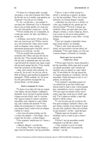 29
ZDFK X F‫ڰ‬DVOHPDO ZDUDO [D ZXPDO LQ
FD D‫ڰ‬ ‫ڰ‬XUL X F‫ڰ‬DVOHPDO VDNLO 26੅-XQ ZH
FX FK‫ڰ‬DF URQRMHO L EHRPDO UH X ZDFK L
MXE WD‫ڰ‬DM [XLUL ZH FX VDFK X F‫ڰ‬DVOHPDO
VDNLO QWD TXH‫ڰ‬HO ZL ‫ڰ‬XUL QWD X FK‫ڰ‬DFRP
‫ڰ‬XUL ¢:DFK X WRMLF ‫ڰ‬XUL FR‫ڰ‬RQ QD FK‫ڰ‬DFEDO
UH X F‫ڰ‬DVOHPDO VDNLO ZH X VDFKRP 1WDM
27੅0DQ LQ FKL LQ $FKL DM KLFDM TXLQ
F‫ڰ‬XQ QD UX‫ڰ‬ X ‫ڰ‬LM X FKRPDO LQ .DMDZ [DN
FX‫ڰ‬ LQ iQJHO $UH ‫ڰ‬XUL TXLQ D QD FKLTXH
L ZLQDN FKLTXL MXMXQDO ZDFK L WRMEDOUH
QL‫ڰ‬SD TXL ‫ڰ‬DQRP QD 28੅6DN ODM W]LM L TXLQ
ELM FKLZH MH ‫ڰ‬R MXMXQ ZDUDO FKL QTXH
FDP WD WDQ F‫ڰ‬D TXLQ TXLO QD DUH FRO LQ
‫ڰ‬DQD QL LQ ‫ڰ‬DWEDO W]LM ZDUDO ³[X ELM L -HVXV
FKLTXH
:DFK X RMWDMLF X W]XQEDO L
-HVXV UXPDO X FKRPDO L 'LRV

1੅:DNLE ‫ڰ‬LM ULF‫ڰ‬DZLF LOH L -HVXV
[H X F‫ڰ‬DP EL L PD 3pGUR L PD
-DFyER [DN L PD :DQ FKL X FKD‫ڰ‬ L PD
-DFyER  [H ‫ڰ‬H TXLWXTXHO FKH MXQ QLP
ODM MXE QDM X ZL 2੅$UH MH ‫ڰ‬R FKLOD L X
W]XQEDO L -HVXV OLF [RMWDMLF L X SDODM OLF
SDFKD X W]XQEDO ‫ڰ‬LM FD ZDOFK‫ڰ‬LQLF [DN L X
‫ڰ‬X‫ڰ‬ OLF [R‫ڰ‬RQ VDN SDFKD L VDN UH L ‫ڰ‬LM 3੅;DN
WH‫ڰ‬HW [TXLO L ‫ڰ‬HW] PDP 0RLVHV [DN L ‫ڰ‬HW]
PDP (OtDV TXH FK‫ڰ‬D‫ڰ‬DW UX‫ڰ‬ L -HVXV 4੅$UH
‫ڰ‬XUL L PD 3pGUR [X ELM FKH L -HVXV
³£0DHV ‫ڰ‬XW] [H‫ڰ‬HORN FKL RM ‫ڰ‬R FKL :H
FDZDM FDND ‫ڰ‬DQ R[LE PXMEDO ZDUDO MXQ
DZH HW MXQ UH L PDP 0RLVHV [DN MXQ UH
L PDP (OtDV ³FR‫ڰ‬RQR
5੅$UH FD WLMLQ L PD 3pGUR FKX EL[TXLO
LOH [NDM OL MXW]REDM VXW]‫ڰ‬ SLTXLZL OLF FD
ZDOFK‫ڰ‬LQLF  [H VDFK FKXSDP KXSDP L
VXW]‫ڰ‬OH [TXL WD MXQ FK‫ڰ‬DZEDO
³,UL DUH LQ ‫ڰ‬RMRO FKL OLF F‫ڰ‬D[ TXLQ QD‫ڰ‬R
³[X ELM³ OLF TXLQ TXLFRW UXPDO LUH KL
WD ‫ڰ‬XW ZDFK L FX ELM ³FR‫ڰ‬RQR
6੅, X WLMR[HODE L -HVXV DUH [TXL WD
LOH OLF [TXL [LM TXLE [TXL MXSLM EL TXLE
FKXZDFK XOHZ 7੅$UH ‫ڰ‬XUL L -HVXV [WHMHE
SDQ FX‫ڰ‬ [H X LQR  [X ELM FKLTXH
³KL[ ZDOLMRN PL [LM LZLE ³FR‫ڰ‬RQR
8੅,TXH DUH [H W]XQ ‫ڰ‬DQRN QWD FKLF
[TXLOR [XL FKLF L -HVXV ‫ڰ‬R FX‫ڰ‬
9੅$UH TXH WLMLQ OL TXL NDMLF W]DP MXE L
-HVXV [X ELM FKLTXH
³1L‫ڰ‬SD L [LZLO L[ PL ODS WDQ FKLTXH
L ZLQDN F‫ڰ‬D FX ULN QL‫ڰ‬ LM DUH LQ ZDOLMQDN
FKLF LQ FKL LQ $FKL DM KLFDM ³FR‫ڰ‬RQR
10੅7H‫ڰ‬XUL L X WLMR[HODE [TXL W]‫ڰ‬RQRM FKH
L -HVXV
¢:XFKDF TXLTXL ELM L WLMRQHO UH L ‫ڰ‬DWEDO
W]LM FKL QDEH FD F‫ڰ‬XQ L PDP (OtDV 1DEH
QD FDNLO X F‫ڰ‬XQLF L PDP (OtDV FKXZDFK L
X F‫ڰ‬XQLF L ‫ڰ‬DWEDO W]LM DM FKLFDM TXLTXL ELM
11੅, -HVXV [X ELM
³.DW]LM L TXLTXL ELM FKL PDP (OtDV
QDEH FD F‫ڰ‬XQ QD FRO X LMED QL URQRMHO
12੅;XLUL LQ TXLQ ELM FKLZH FKL PDP
(OtDV D F‫ڰ‬XQQDN FKLF SpUR LTXH
Q[TXHWDPDM WX ZDFK ;D [TXL ‫ڰ‬DQ FKH
QL‫ڰ‬SD L [FDM X ‫ڰ‬DQLF LTXH ;DN TXHMH LQ
FKL LQ $FKL DM KLFDM TXLQ WLM QL XHM
SLTXL‫ڰ‬DE LTXH ³FR‫ڰ‬RQR
13੅7H‫ڰ‬XUL L X WLMR[HODE [TXL WD X EH FKL
DUH L PD :DQ DM .DMVDQHO D FKL FD WLMLQ
L -HVXV FKX ODSLF FKLTXH 8 VDNLUVDP
FKLTXH FKL PD :DQ SDFKD L PDP (OtDV
D [F‫ڰ‬XQLF
, -HVXV [UXW]LUVDM MXQ DOD FKL ‫ڰ‬R DWDF FKH
14੅7H‫ڰ‬XUL [H NDM OL FKH L MXE  [H XSRQ
FKLF FX‫ڰ‬ XT‫ڰ‬XLDO ZLQDN FKL MH PROWDMQDN
$UH ‫ڰ‬XUL ‫ڰ‬R MXQ DFKL [WHMHE UX‫ڰ‬ L -HVXV 
[XTXL FKXZDFK
15੅³1LP ODM ZLQDN ³[X ELM FKH³
FKDZLOD WR‫ڰ‬EDO X ZDFK L ZDF‫ڰ‬DO D SH
L DWDF FKH  OLF FX WLM L FDPLF UXPDO
4‫ڰ‬XLDO PXO FD W]DN SD ‫ڰ‬D‫ڰ‬ FD W]DN SD
D UXPDO 16੅,Q F‫ڰ‬DPRP QD OL ZDUDO FX‫ڰ‬
D WLMR[HODE [XLUL QTXH WLTXL WD FKL
UXW]LUVD[LF ³FR‫ڰ‬RQR
17੅7H‫ڰ‬XUL L -HVXV [X ELM
³£$ L[ QWX FXELEDO L F‫ڰ‬X[ FKH L
'LRV OLF L[ VDFKQDN QD £‫2ڰ‬ WDQ FKL ‫ڰ‬LM LQ
‫ڰ‬R LZX‫ڰ‬  L[ QWD L QDZLF ¢1L‫ڰ‬SD QDZL
FKLF ‫ڰ‬LM F‫ڰ‬D FUDM ³[X ELM³ KL F‫ڰ‬DPD OL
DF‫ڰ‬DO ZDUDO ³FR‫ڰ‬RQR
18੅7H‫ڰ‬XUL L -HVXV [X DM L LW]HO WHZ FKL ‫ڰ‬R
FKH DOD  [D ‫ڰ‬HF , DF‫ڰ‬DO MXQWLU [XW]LULF
19੅7H‫ڰ‬XUL L X WLMR[HODE L -HVXV DUH
TXLWXTXHO FKLF [TXL W]‫ڰ‬RQRM FKH
³¢:XFKDF Q[RM WLTXL WL RM FKL
UHOVD[LF EL LW]HO WHZOH ³[TXL ELM
20੅³1[L[ WLTXL WD FKH PDQ QWD NDV
X FXELEDO L F‫ڰ‬X[ FKH L 'LRV ³[X ELM L
6$1 0$7e2੄੄
El Nuevo Testamento en Achí de Cubulco de Guatemala, 2da ed. © 2009, Wycliffe Bible Translators, Inc.
 