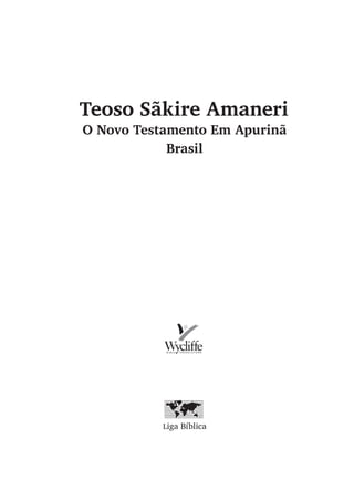 Teoso Sãkire Amaneri
O Novo Testamento Em Apurinã
Brasil
Liga Bíblica
 