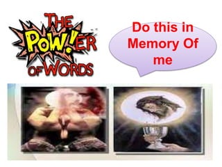 Do this in
Memory Of
me
 