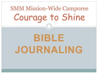 BIBLE
JOURNALING
SMM Mission-Wide Camporee
Courage to Shine
 