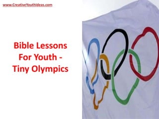www.CreativeYouthIdeas.com 
Bible Lessons 
For Youth - 
Tiny Olympics 
 