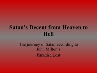 Satan's Decent from Heaven to Hell The journey of Satan according to John Milton’s Paradise Lost 