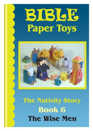 BIBLE
 Paper Toys




The Nativity Story
   Book 6
 The Wise Men
 