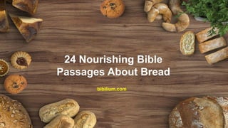 24 Nourishing Bible
Passages About Bread
bibilium.com
 