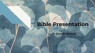 Bible Presentation
By Joseph Quetzal
 