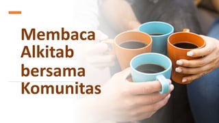 Membaca
Alkitab
bersama
Komunitas
 