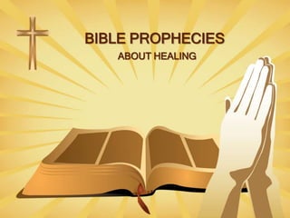 BIBLE PROPHECIES
ABOUT HEALING
 