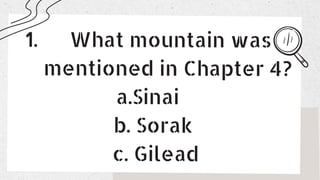 What mountain was
mentioned in Chapter 4?
1.
a.Sinai
b. Sorak
c. Gilead
 