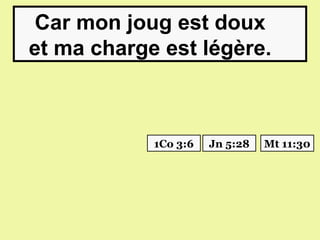Car mon joug est doux
et ma charge est légère.



            1Co 3:6   Jn 5:28   Mt 11:30
 