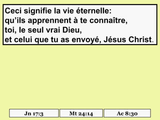 Ceci signifie la vie éternelle:
qu’ils apprennent à te connaître,
toi, le seul vrai Dieu,
et celui que tu as envoyé, Jésus Christ.




     Jn 17:3     Mt 24:14     Ac 8:30
 
