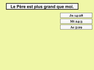 Le Père est plus grand que moi.

                            Jn 14:28
                             Mt 24:3
                             Ac 5:29
 
