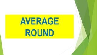 AVERAGE
ROUND
 