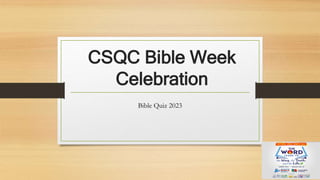 CSQC Bible Week
Celebration
Bible Quiz 2023
 