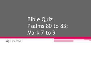 Bible Quiz
Psalms 80 to 83;
Mark 7 to 9
05 Dec 2021
 