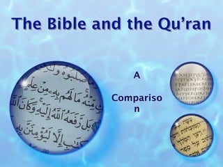 The Bible and the Qu’ran


               A

            Compariso
               n
 