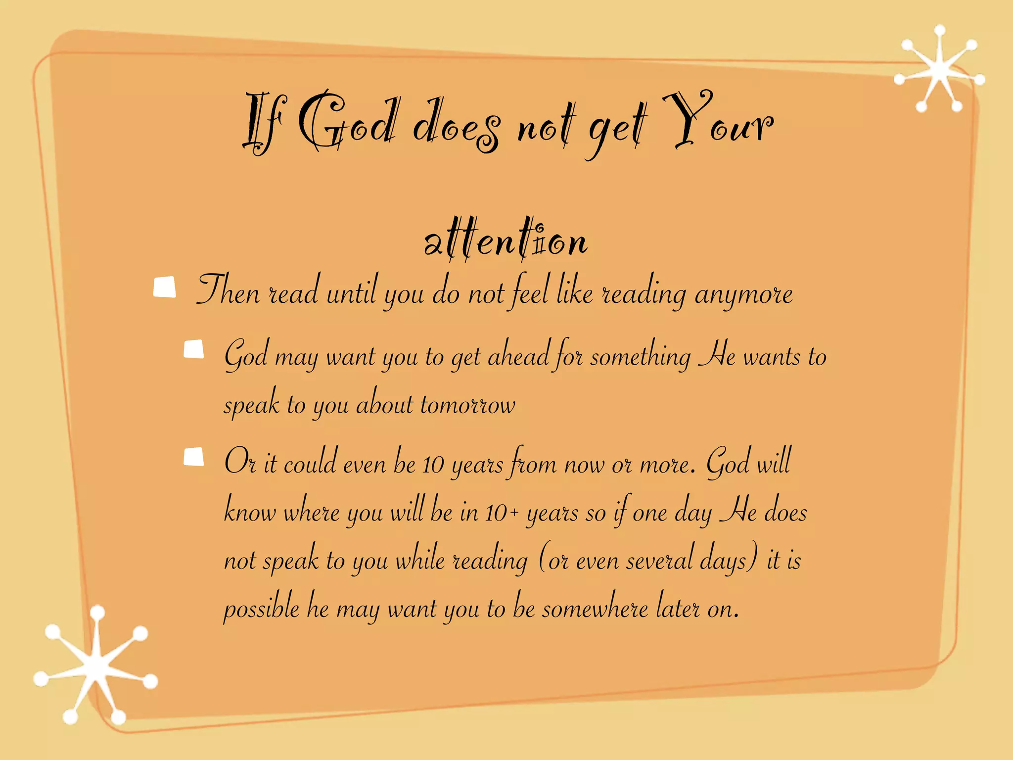 If God does not get Your
          attention
Then read until you do not feel like reading anymore
  God may want you to get ahead for something He wants to
  speak to you about tomorrow
  Or it could even be 10 years from now or more. God will
  know where you will be in 10+ years so if one day He does
  not speak to you while reading (or even several days) it is
  possible he may want you to be somewhere later on.
 