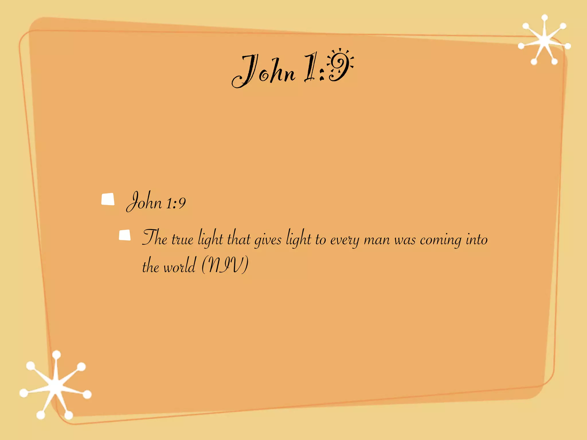 John 1:9

John 1:9
  The true light that gives light to every man was coming into
  the world (NIV)
 