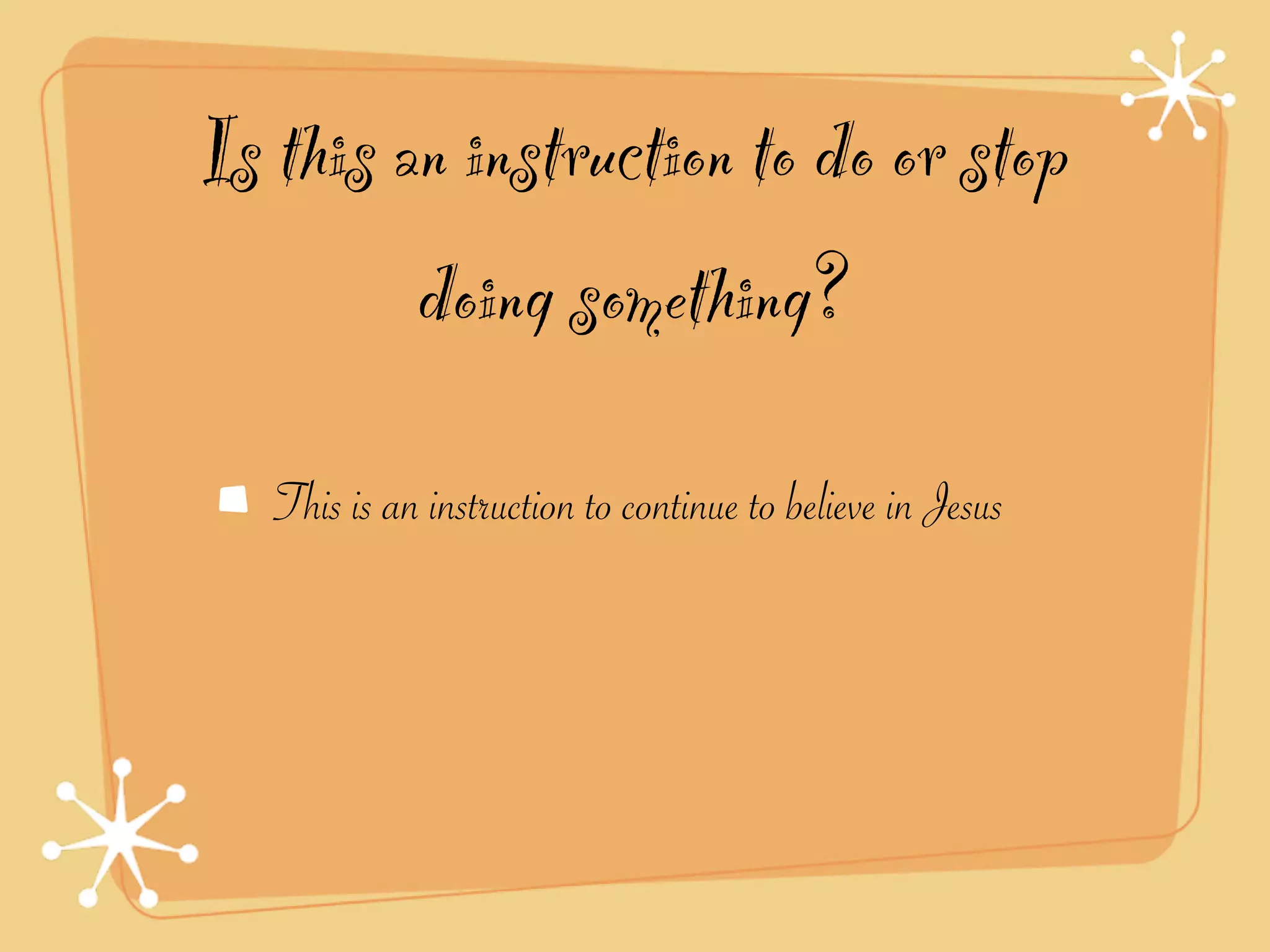 Is this an instruction to do or stop
         doing something?
   This is an instruction to continue to believe in Jesus
 