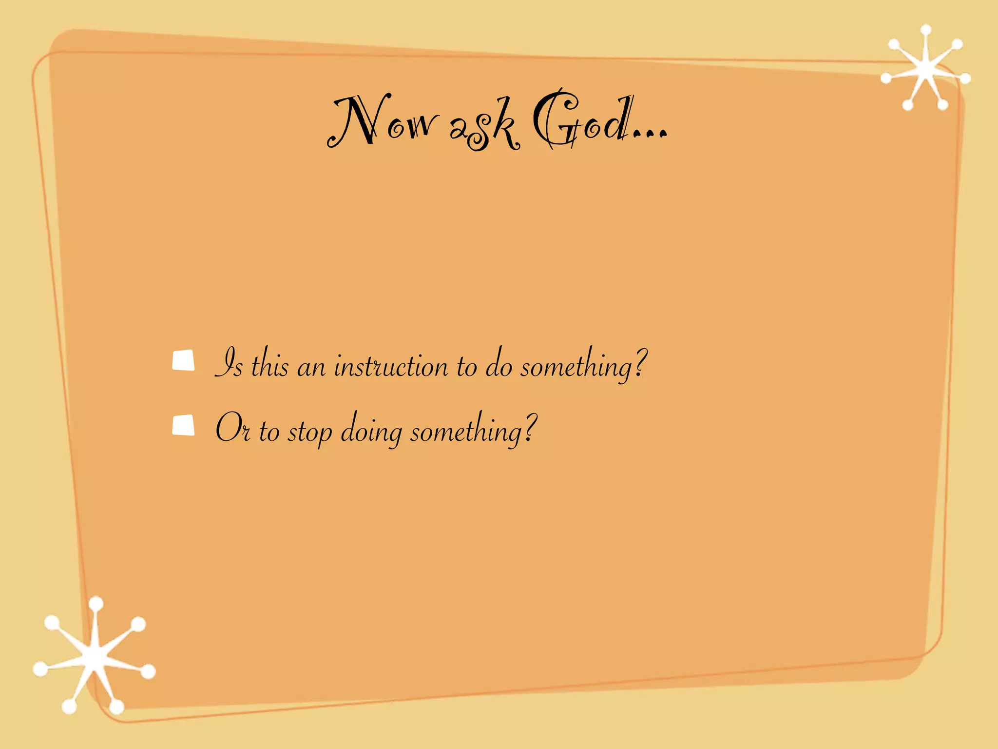 Now ask God...

Is this an instruction to do something?
Or to stop doing something?
 