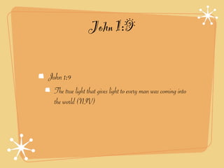 John 1:9

John 1:9
  The true light that gives light to every man was coming into
  the world (NIV)
 