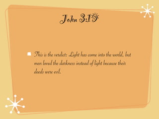 John 3:19

This is the verdict: Light has come into the world, but
men loved the darkness instead of light because their
deeds were evil.
 