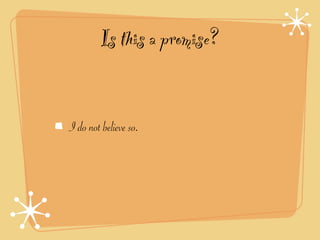 Is this a promise?


I do not believe so.
 