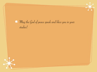 May the God of peace speak and bless you in your
studies!
 