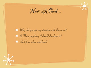 Now ask God...

Why did you get my attention with this verse?
Is There anything I should do about it?
And if so, when and how?
 