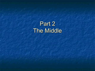 Part 2Part 2
The MiddleThe Middle
 
