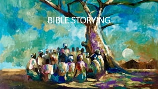 Bible Storying
BIBLE STORYING
 