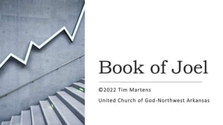 Book of Joel
©2022 Tim Martens
United Church of God-Northwest Arkansas
1
 