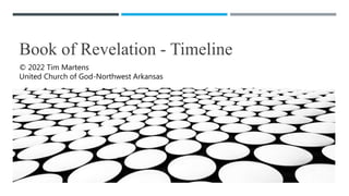 Book of Revelation - Timeline
© 2022 Tim Martens
United Church of God-Northwest Arkansas
 