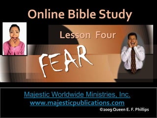 Online Bible Study
           Lesson Four




Majestic Worldwide Ministries, Inc.
 www.majesticpublications.com
                        ©2009 Queen E. F. Phillips
 
