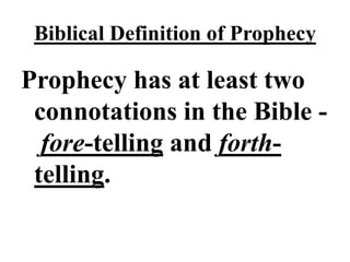 Biblical Definition of Prophecy

Prophecy has at least two
 connotations in the Bible -
  fore-telling and forth-
 telling.
 