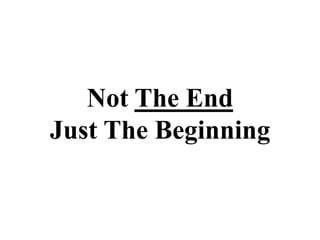 Not The End
Just The Beginning
 