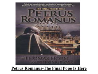 Petrus Romanus-The Final Pope Is Here
 