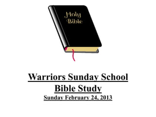 Warriors Sunday School
     Bible Study
   Sunday February 24, 2013
 