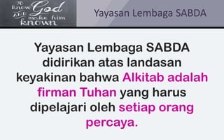 Yayasan Lembaga SABDA
Yayasan Lembaga SABDA
didirikan atas landasan
keyakinan bahwa Alkitab adalah
firman Tuhan yang harus
dipelajari oleh setiap orang
percaya.
 