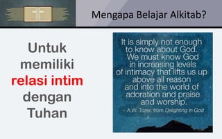 Mengapa Belajar Alkitab?
Untuk
memiliki
relasi intim
dengan
Tuhan
 